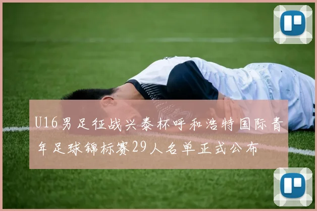 U16男足征战兴泰杯呼和浩特国际青年足球锦标赛29人名单正式公布