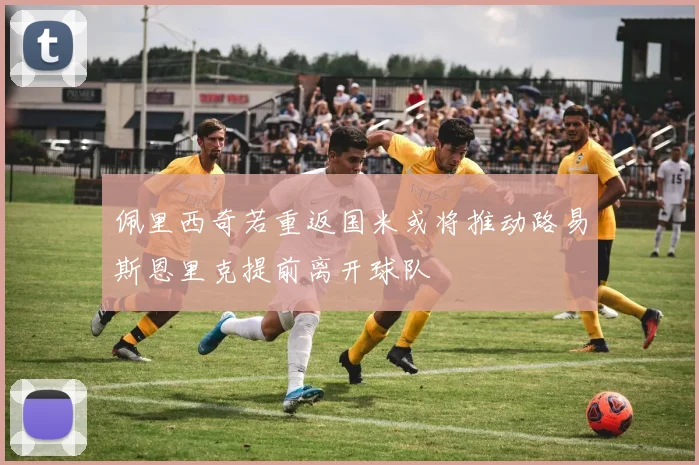佩里西奇若重返国米或将推动路易斯恩里克提前离开球队