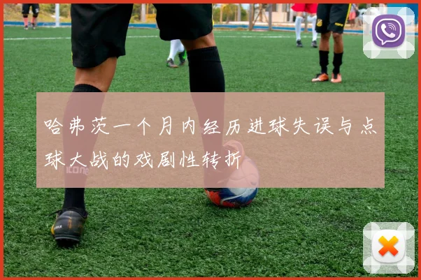 哈弗茨一个月内经历进球失误与点球大战的戏剧性转折