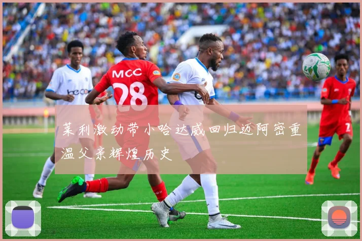 莱利激动带小哈达威回归迈阿密重温父亲辉煌历史
