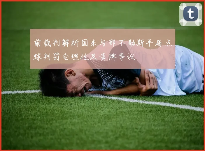 前裁判解析国米与那不勒斯平局点球判罚合理性及黄牌争议